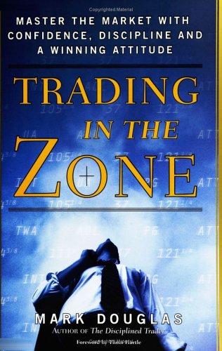 Trading in the Zone: Master the Market with Confidence, Discipline and a Winning Attitude